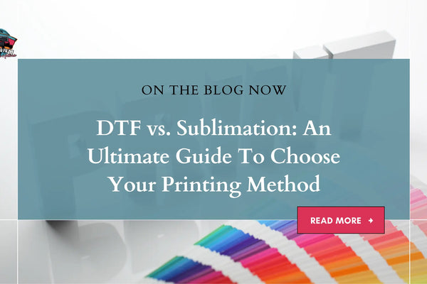 DTF vs. Sublimation: An Ultimate Guide To Choose Your Printing Method